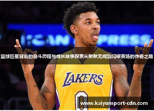 篮球巨星背后的奋斗历程与成长故事探索从默默无闻到闪耀赛场的传奇之路
