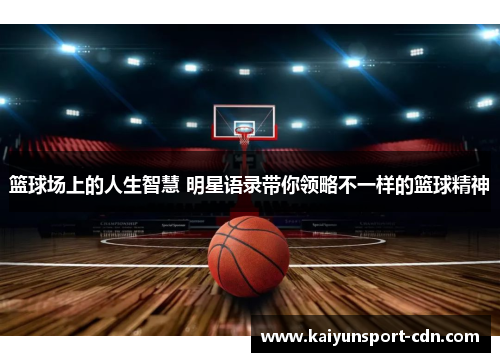 篮球场上的人生智慧 明星语录带你领略不一样的篮球精神